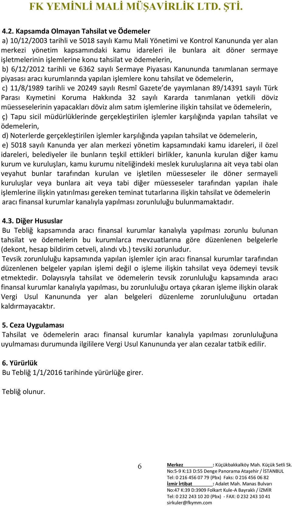 tahsilat ve ödemelerin, c) 11/8/1989 tarihli ve 20249 sayılı Resmî Gazete de yayımlanan 89/14391 sayılı Türk Parası Kıymetini Koruma Hakkında 32 sayılı Kararda tanımlanan yetkili döviz