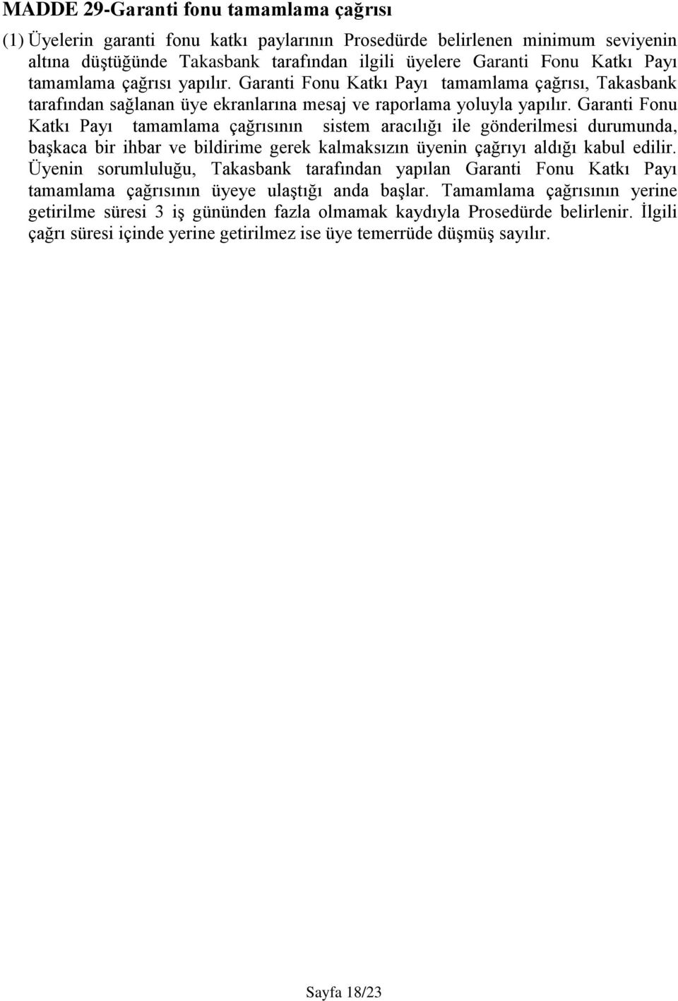 Garanti Fonu Katkı Payı tamamlama çağrısının sistem aracılığı ile gönderilmesi durumunda, başkaca bir ihbar ve bildirime gerek kalmaksızın üyenin çağrıyı aldığı kabul edilir.