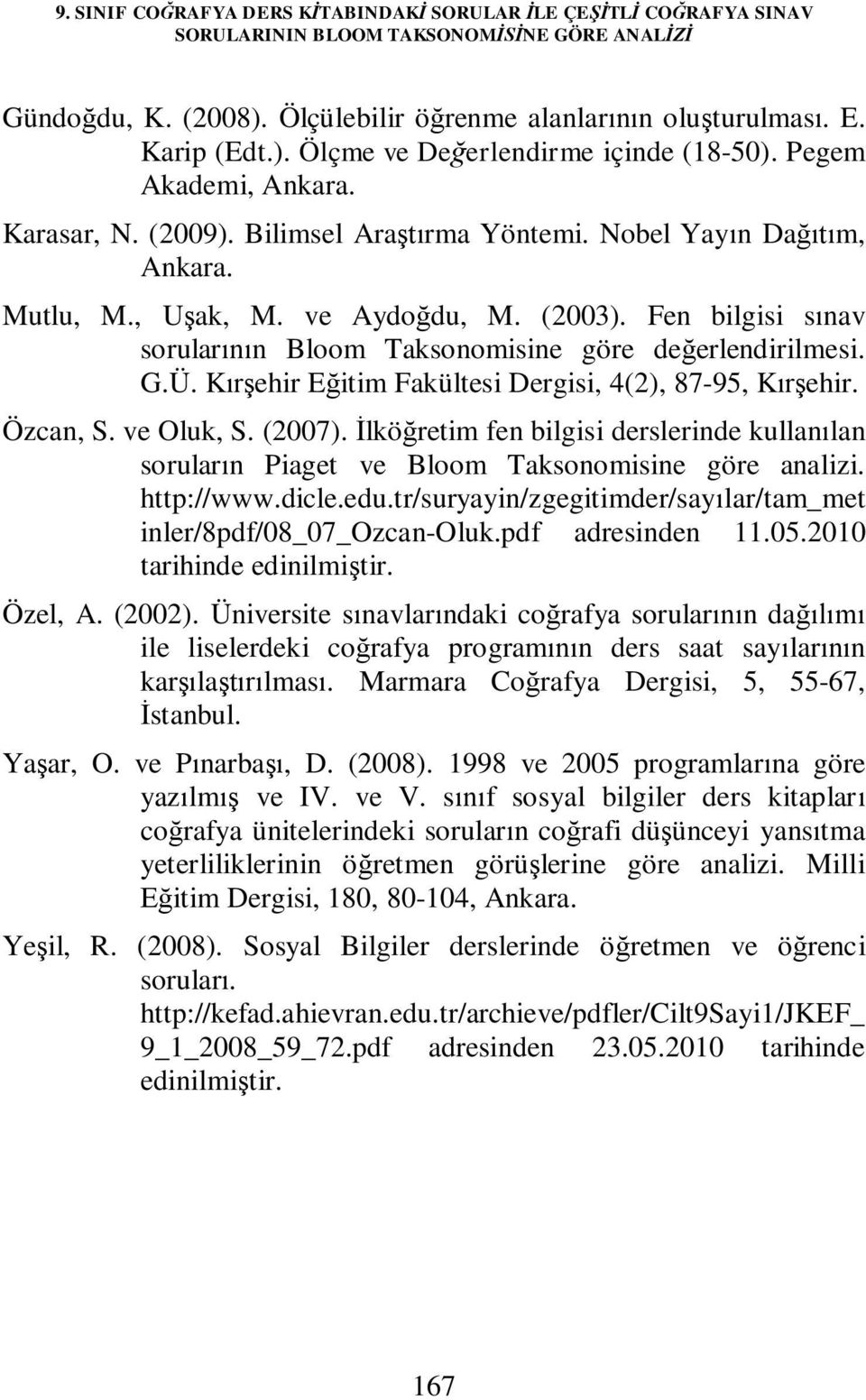Fen bilgisi sınav sorularının Bloom Taksonomisine göre değerlendirilmesi. G.Ü. Kırşehir Eğitim Fakültesi Dergisi, 4(2), 87-95, Kırşehir. Özcan, S. ve Oluk, S. (2007).