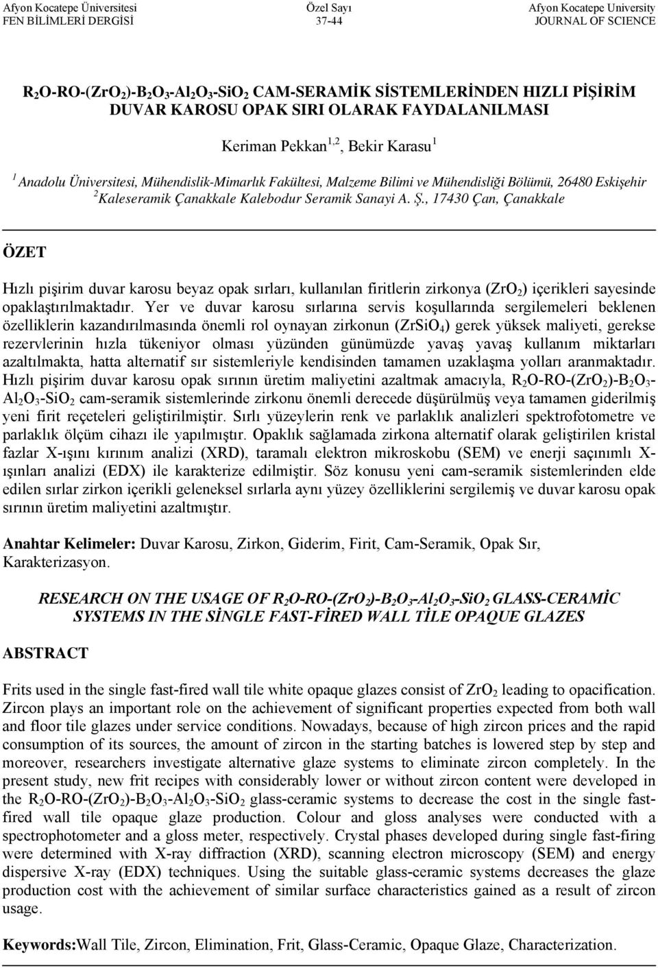 Çanakkale alebodur Seramik Sanayi A. Ş., 17430 Çan, Çanakkale ÖZET Hızlı pişirim duvar karosu beyaz opak sırları, kullanılan firitlerin zirkonya (ZrO 2 ) içerikleri sayesinde opaklaştırılmaktadır.