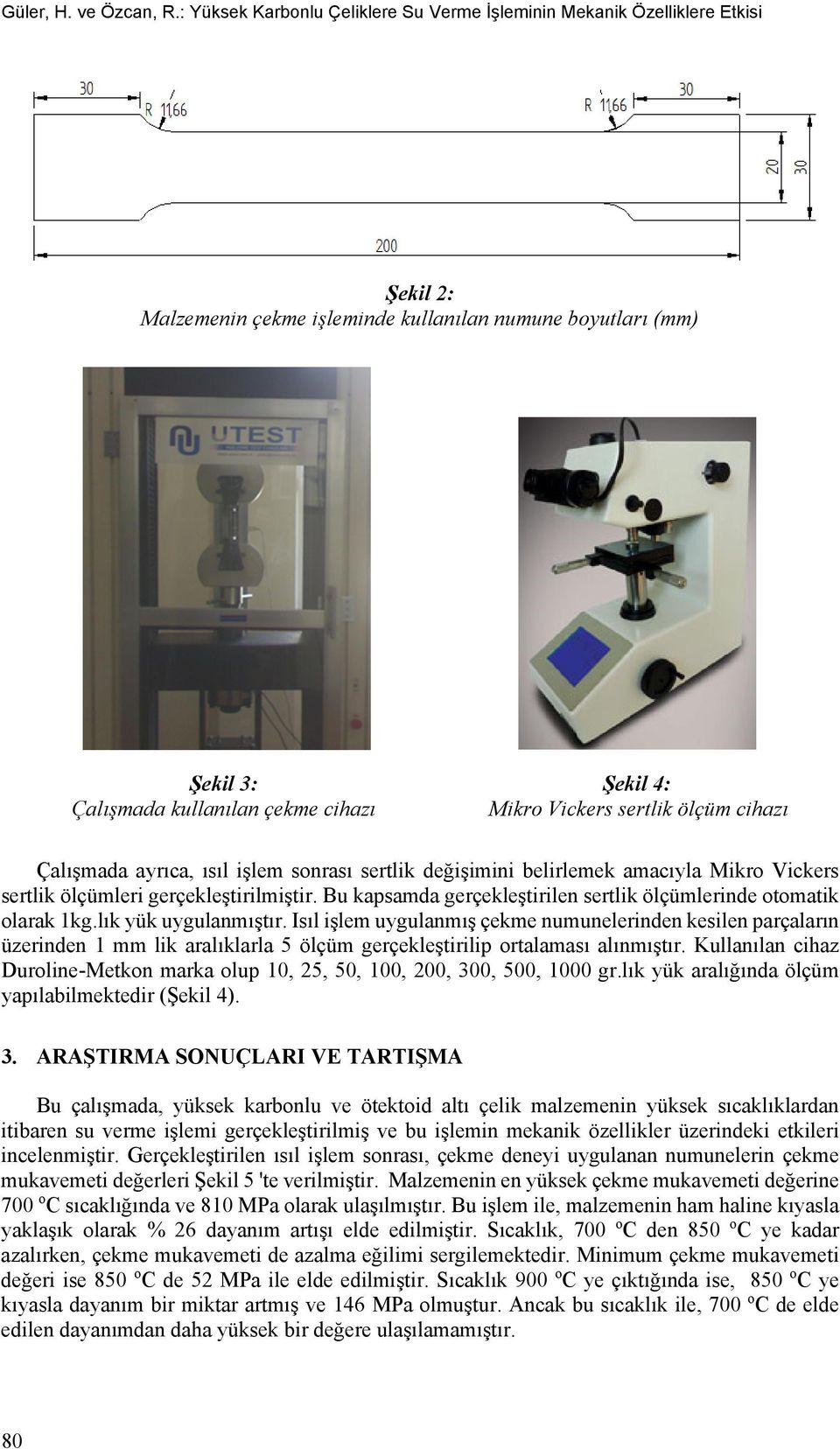 Mikro Vickers sertlik ölçüm cihazı Çalışmada ayrıca, ısıl işlem sonrası sertlik değişimini belirlemek amacıyla Mikro Vickers sertlik ölçümleri gerçekleştirilmiştir.