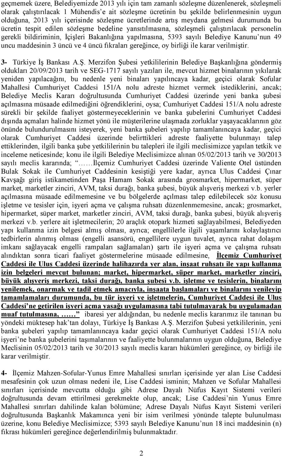 Bakanlığına yapılmasına, 5393 sayılı Belediye Kanunu nun 49 uncu maddesinin 3 üncü ve 4 üncü fıkraları gereğince, oy birliği ile karar verilmiştir. 3- Türkiye İş Bankası A.Ş.