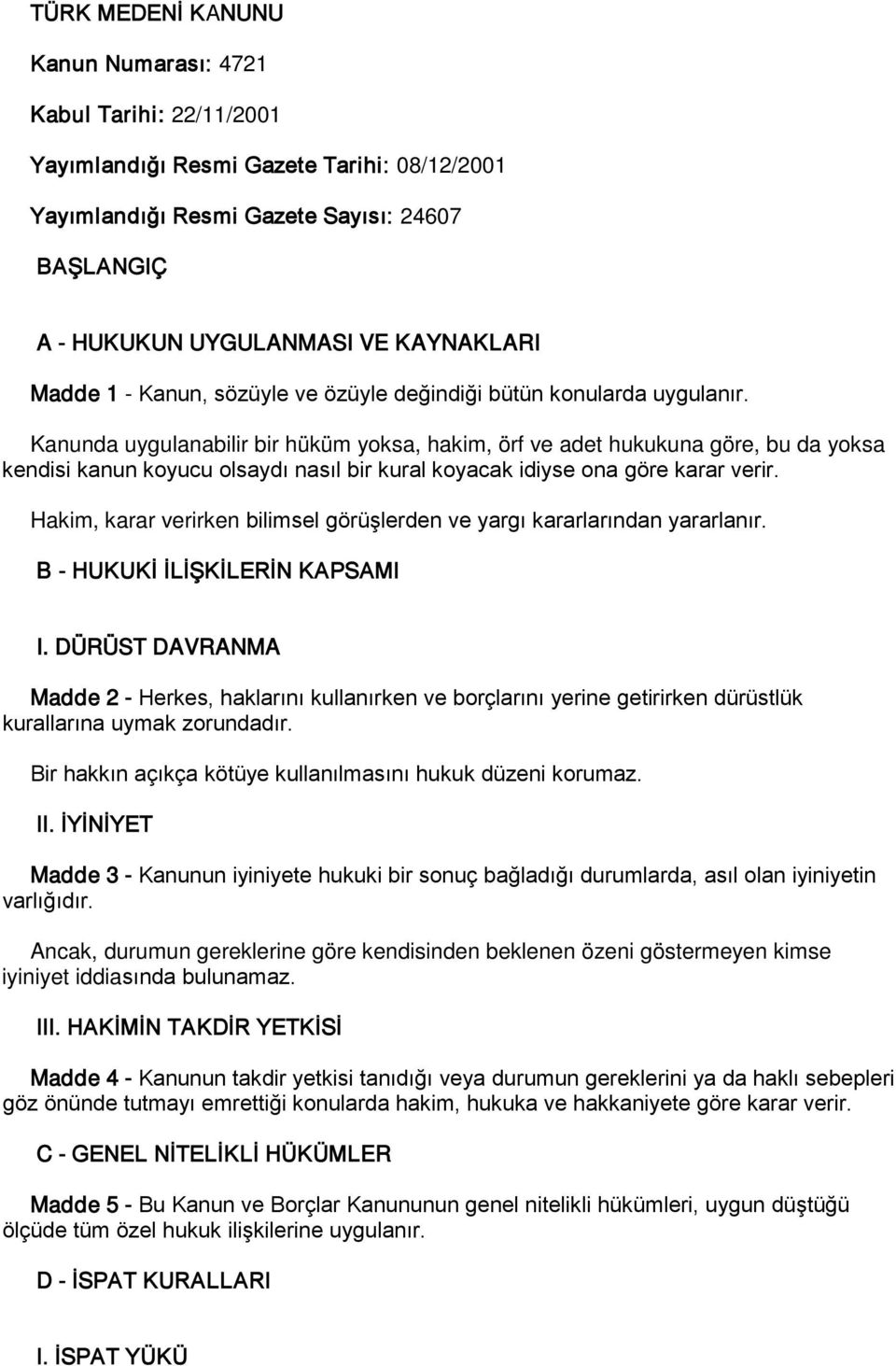 Kanunda uygulanabilir bir hüküm yoksa, hakim, örf ve adet hukukuna göre, bu da yoksa kendisi kanun koyucu olsaydı nasıl bir kural koyacak idiyse ona göre karar verir.