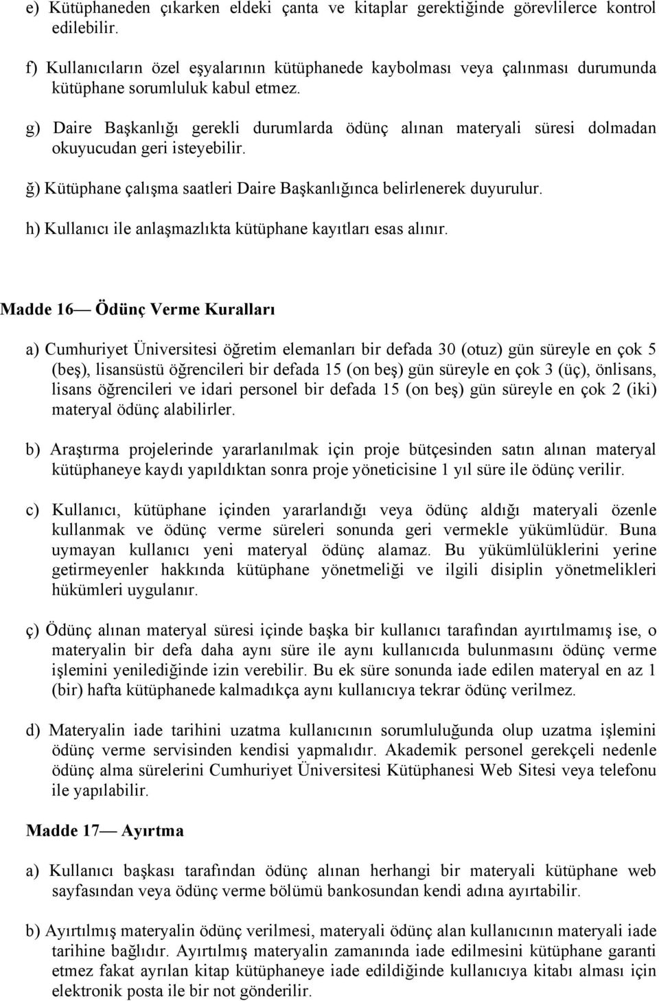 g) Daire Başkanlığı gerekli durumlarda ödünç alınan materyali süresi dolmadan okuyucudan geri isteyebilir. ğ) Kütüphane çalışma saatleri Daire Başkanlığınca belirlenerek duyurulur.