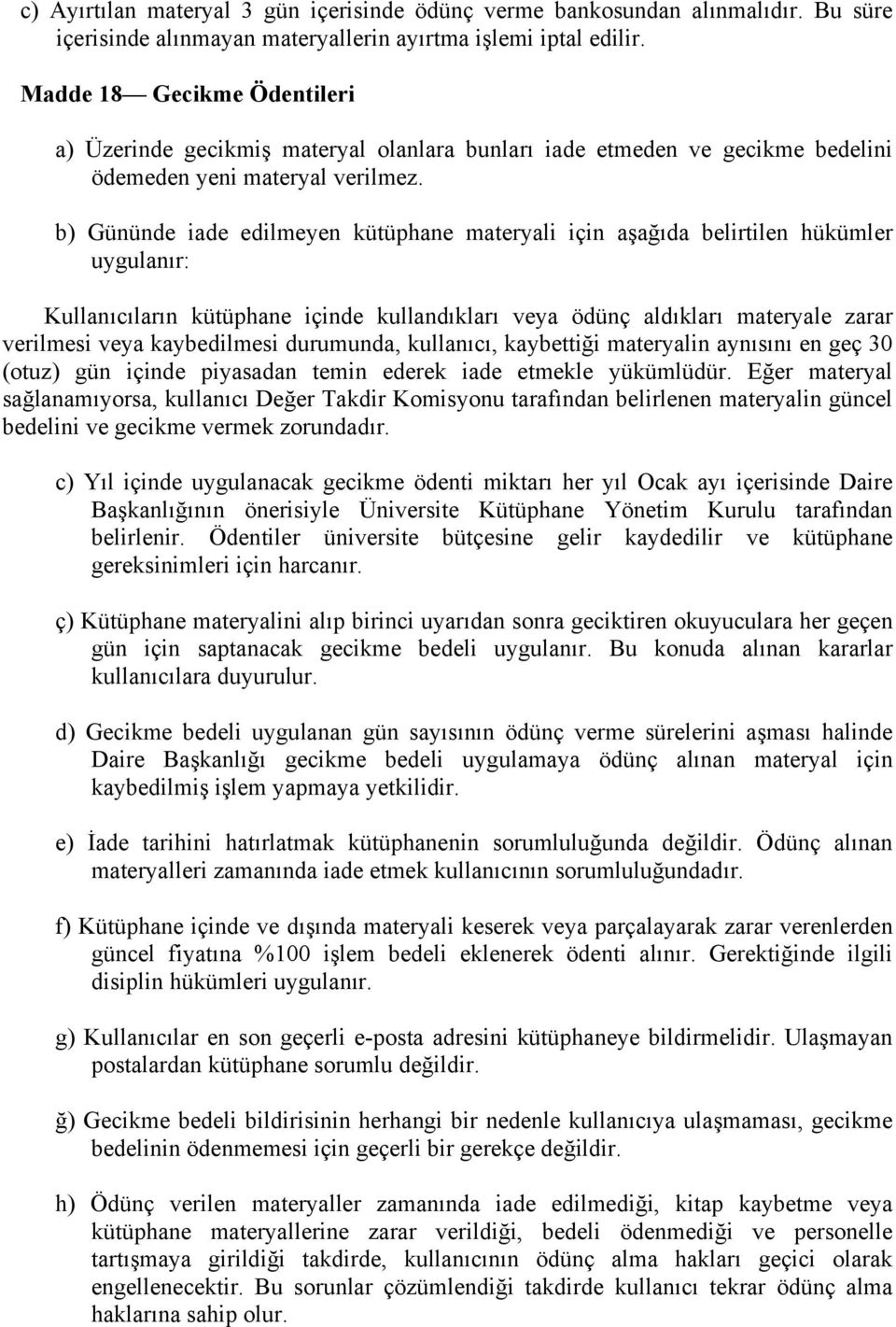 b) Gününde iade edilmeyen kütüphane materyali için aşağıda belirtilen hükümler uygulanır: Kullanıcıların kütüphane içinde kullandıkları veya ödünç aldıkları materyale zarar verilmesi veya