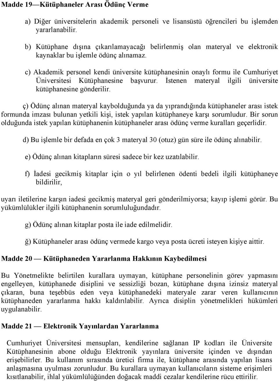 c) Akademik personel kendi üniversite kütüphanesinin onaylı formu ile Cumhuriyet Üniversitesi Kütüphanesine başvurur. İstenen materyal ilgili üniversite kütüphanesine gönderilir.