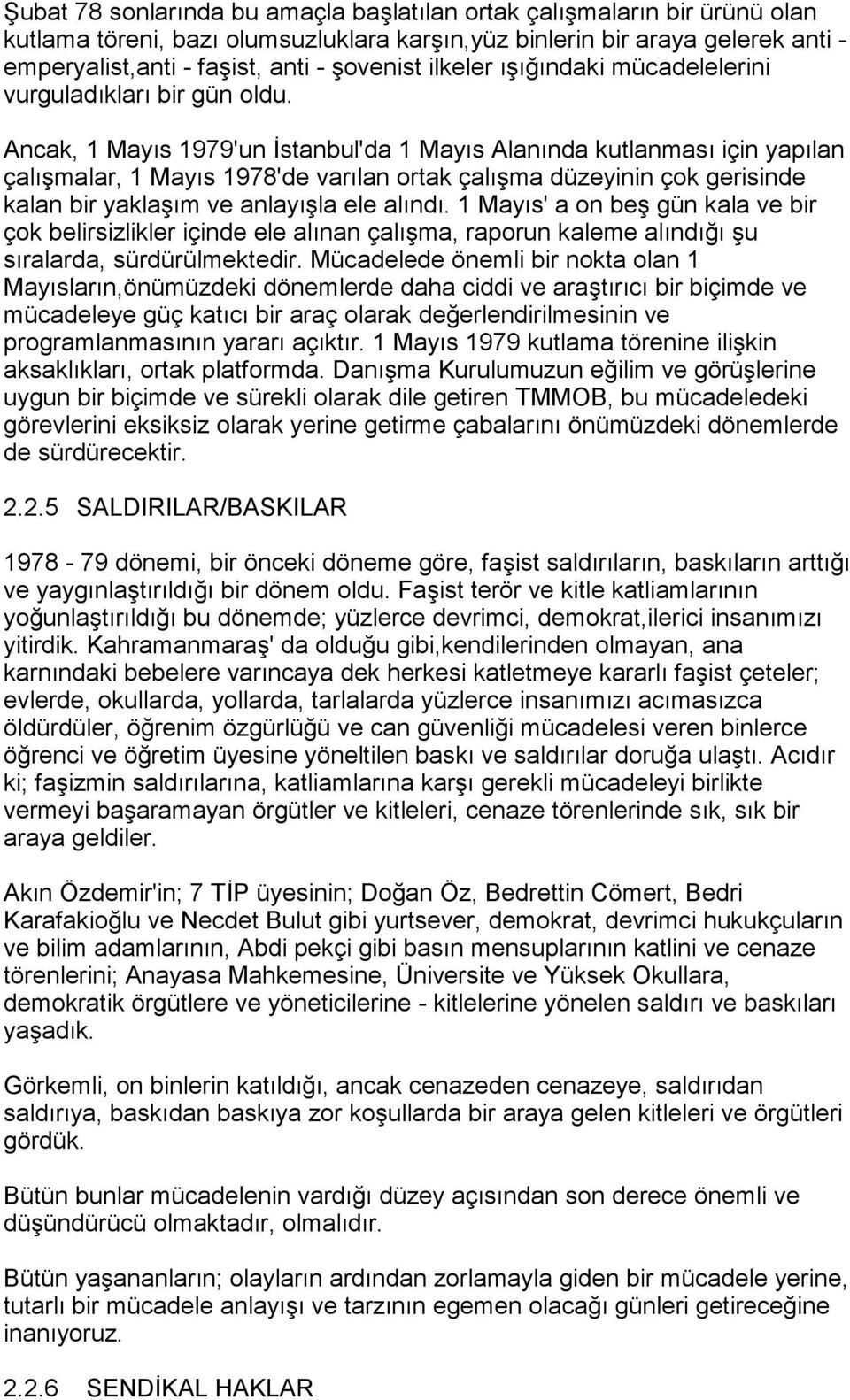 Ancak, 1 Mayõs 1979'un İstanbul'da 1 Mayõs Alanõnda kutlanmasõ için yapõlan çalõşmalar, 1 Mayõs 1978'de varõlan ortak çalõşma düzeyinin çok gerisinde kalan bir yaklaşõm ve anlayõşla ele alõndõ.