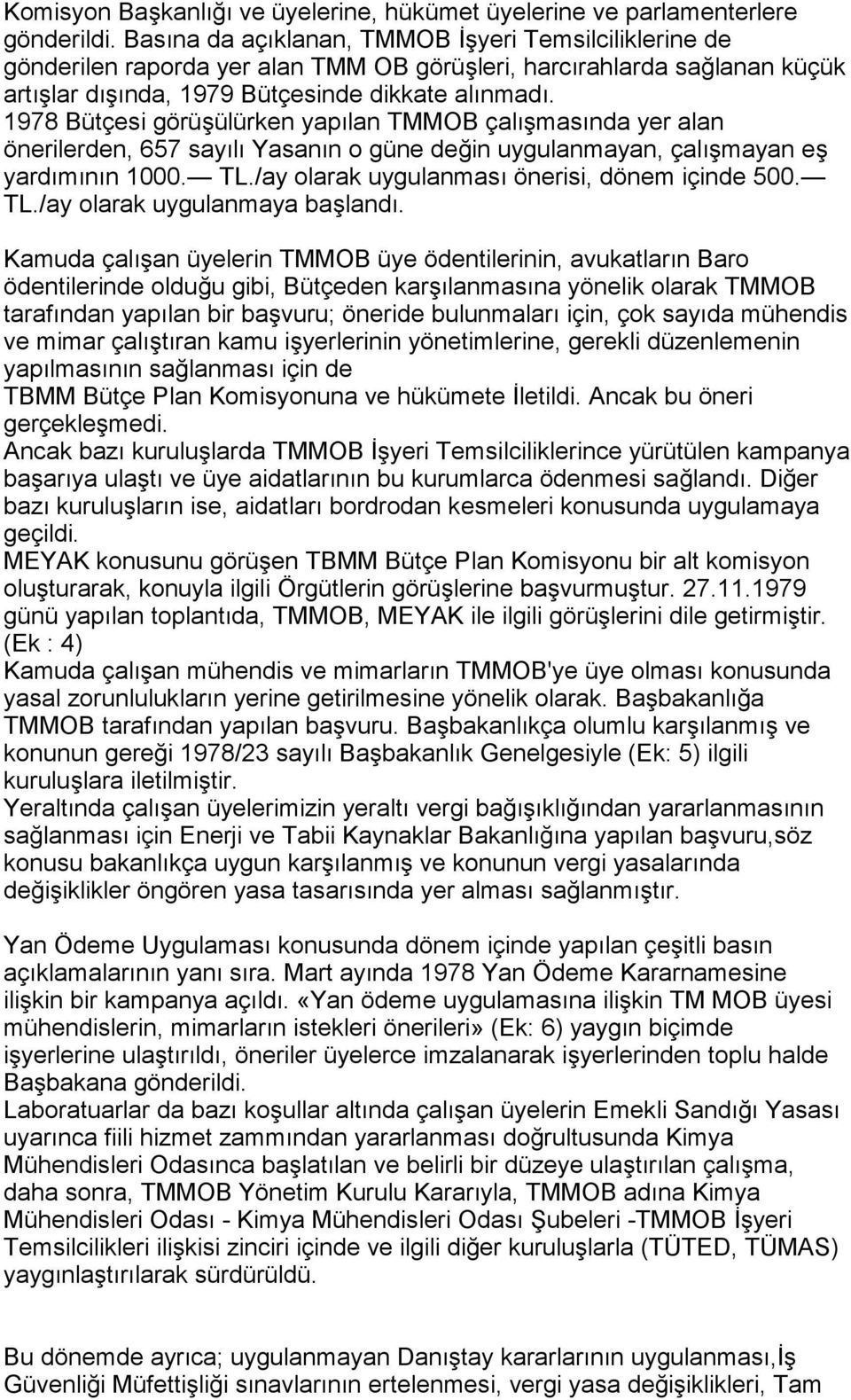 1978 Bütçesi görüşülürken yapõlan TMMOB çalõşmasõnda yer alan önerilerden, 657 sayõlõ Yasanõn o güne değin uygulanmayan, çalõşmayan eş yardõmõnõn 1000. TL.