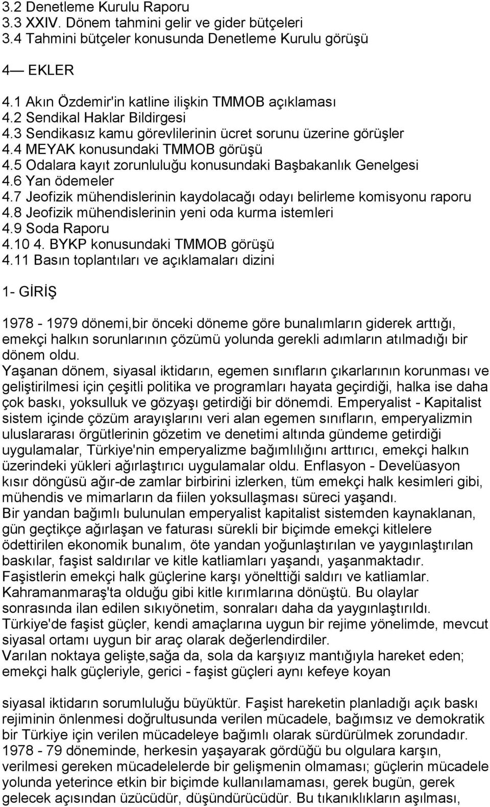 6 Yan ödemeler 4.7 Jeofizik mühendislerinin kaydolacağõ odayõ belirleme komisyonu raporu 4.8 Jeofizik mühendislerinin yeni oda kurma istemleri 4.9 Soda Raporu 4.10 4. BYKP konusundaki TMMOB görüşü 4.