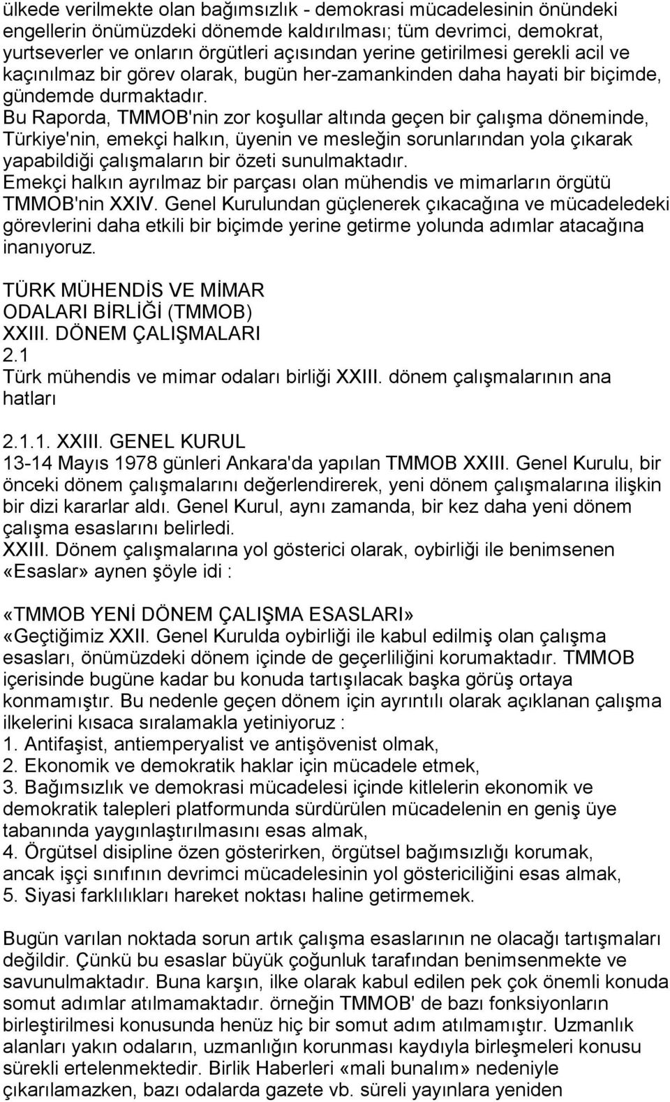 Bu Raporda, TMMOB'nin zor koşullar altõnda geçen bir çalõşma döneminde, Türkiye'nin, emekçi halkõn, üyenin ve mesleğin sorunlarõndan yola çõkarak yapabildiği çalõşmalarõn bir özeti sunulmaktadõr.