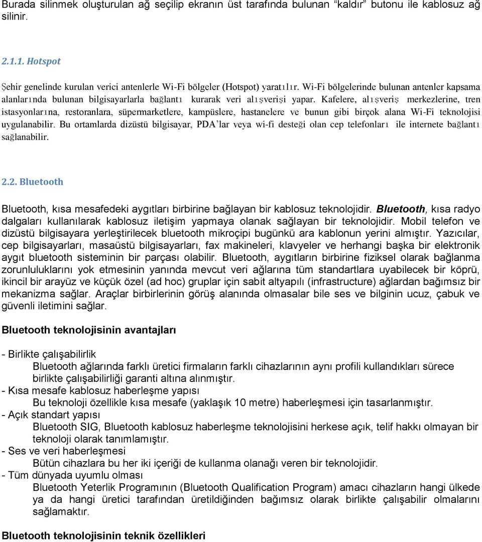 Kafelere, alışveriş merkezlerine, tren istasyonlarına, restoranlara, süpermarketlere, kampüslere, hastanelere ve bunun gibi birçok alana Wi-Fi teknolojisi uygulanabilir.