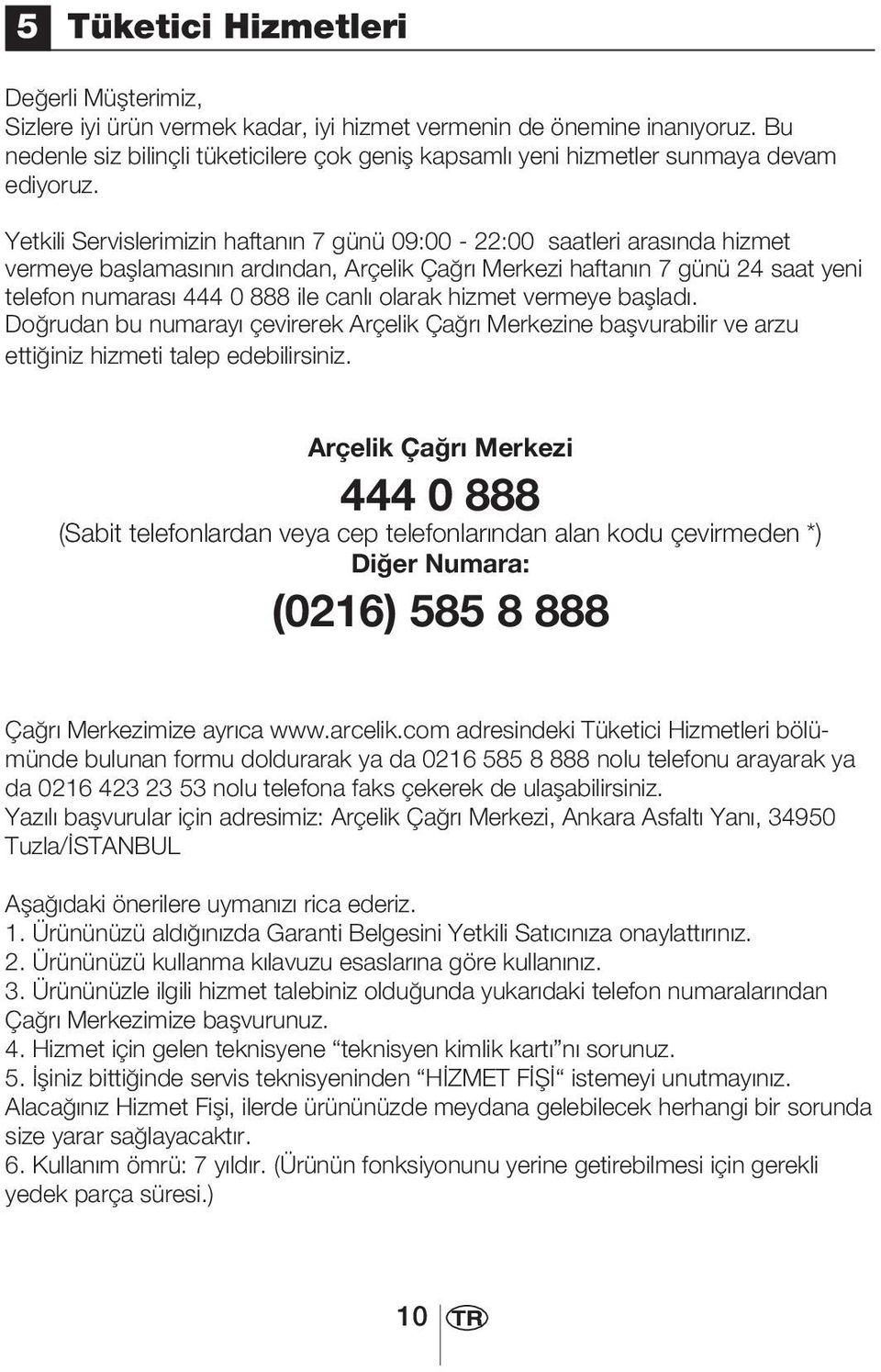 Yetkili Servislerimizin haftanın 7 günü 09:00-22:00 saatleri arasında hizmet vermeye başlamasının ardından, Arçelik Çağrı Merkezi haftanın 7 günü 24 saat yeni telefon numarası 444 0 888 ile canlı