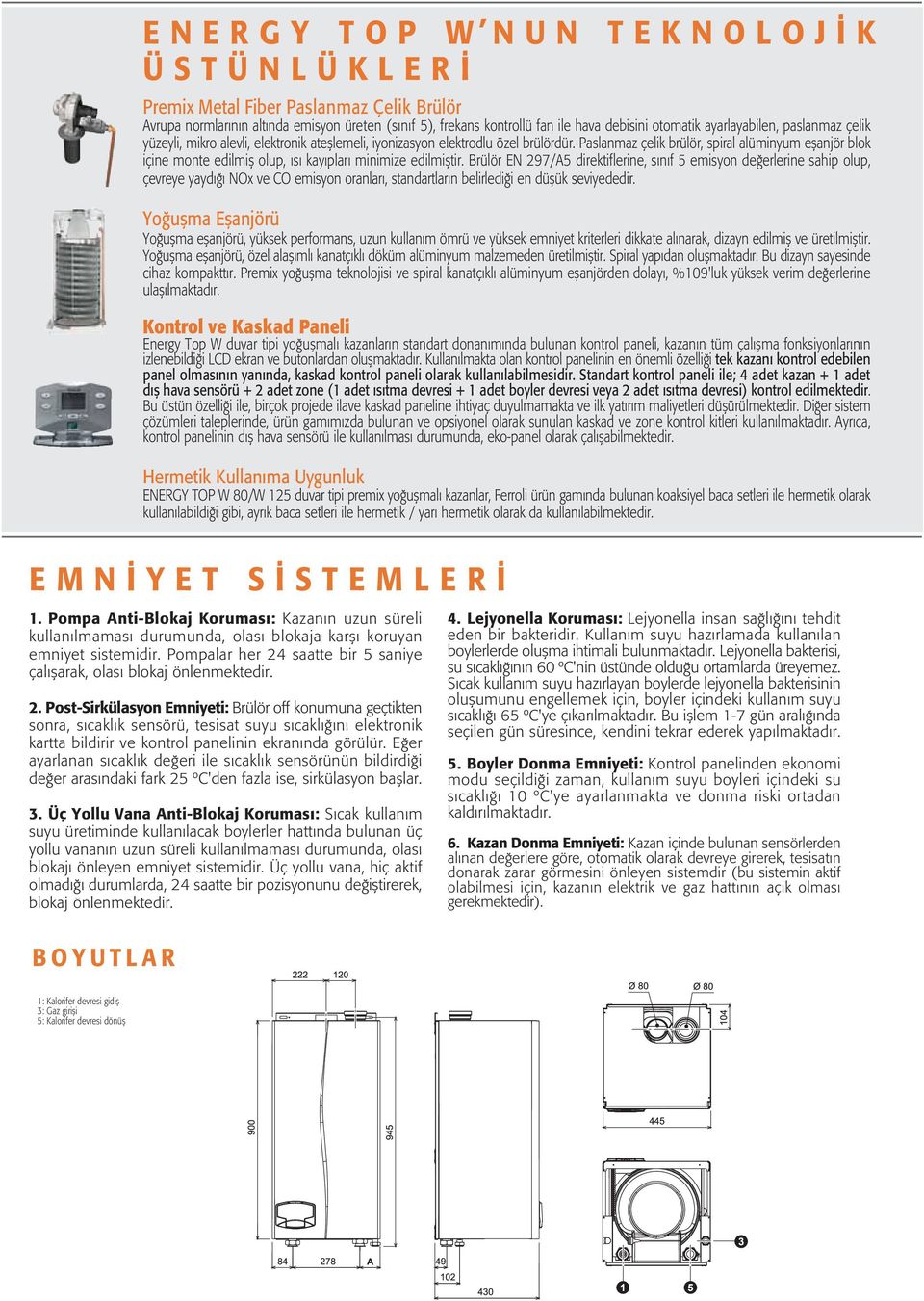 Paslanmaz çelik brülör, spiral alüminyum eflanjör blok içine monte edilmifl olup, s kay plar minimize edilmifltir.