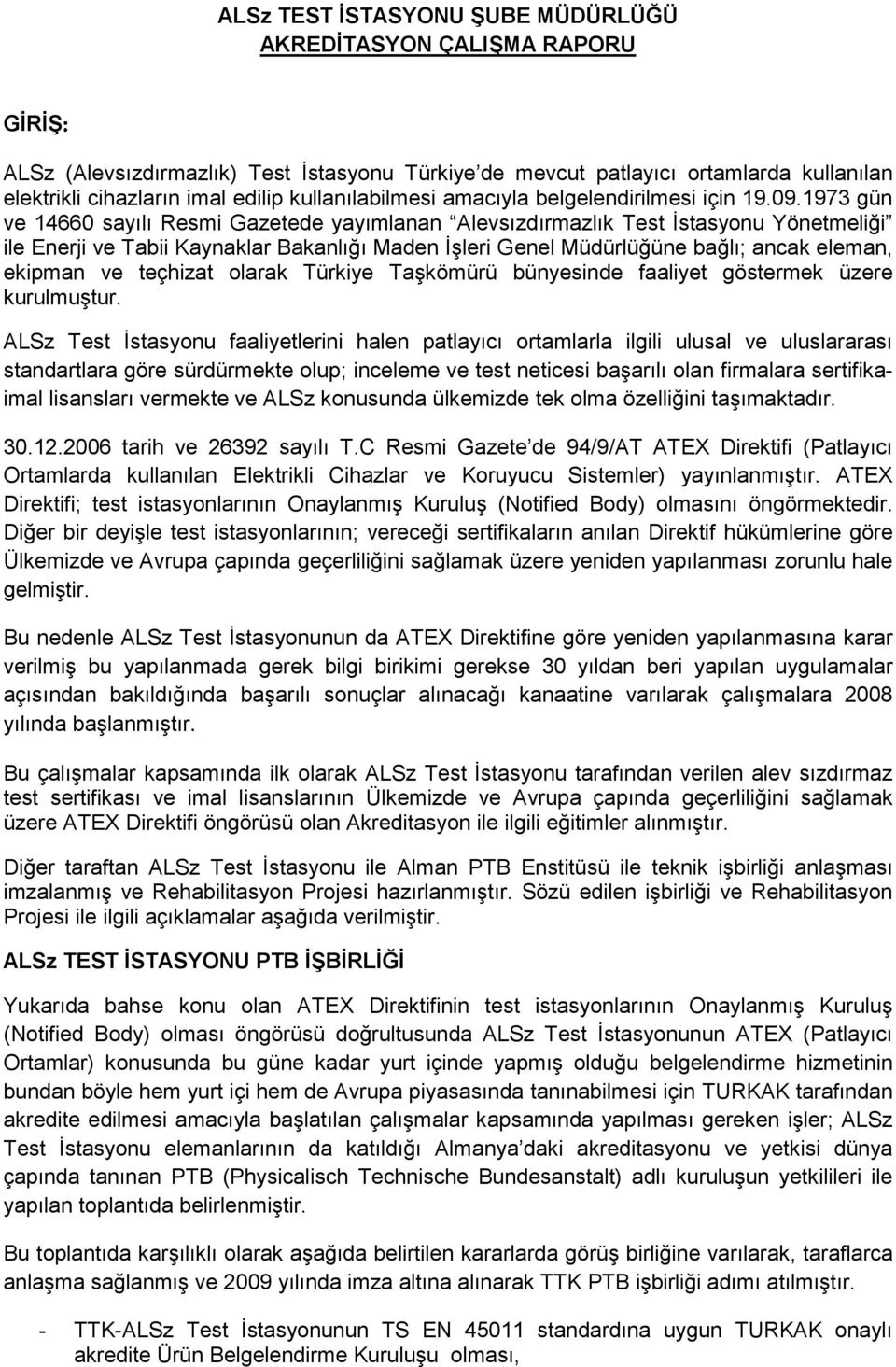 1973 gün ve 14660 sayılı Resmi Gazetede yayımlanan Alevsızdırmazlık Test Đstasyonu Yönetmeliği ile Enerji ve Tabii Kaynaklar Bakanlığı Maden Đşleri Genel Müdürlüğüne bağlı; ancak eleman, ekipman ve