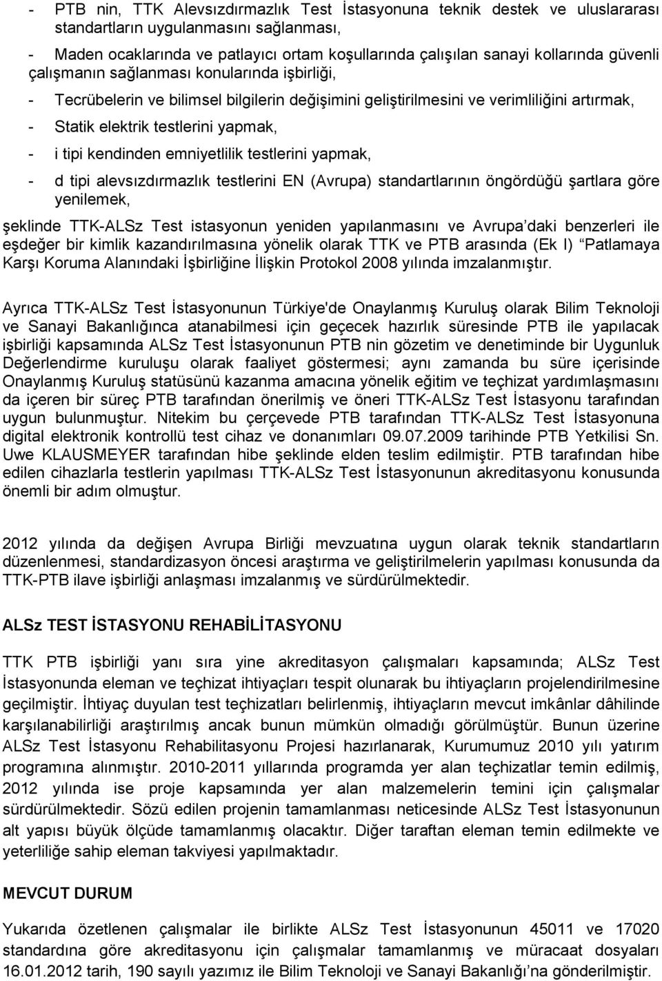 kendinden emniyetlilik testlerini yapmak, - d tipi alevsızdırmazlık testlerini EN (Avrupa) standartlarının öngördüğü şartlara göre yenilemek, şeklinde TTK-ALSz Test istasyonun yeniden yapılanmasını