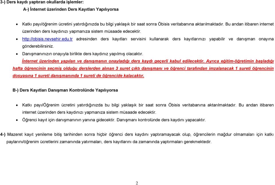 tr adresinden ders kayıtları servisini kullanarak ders kayıtlarınızı yapabilir ve danışman onayına gönderebilirsiniz. Danışmanınızın onayıyla birlikte ders kaydınız yapılmış olacaktır.