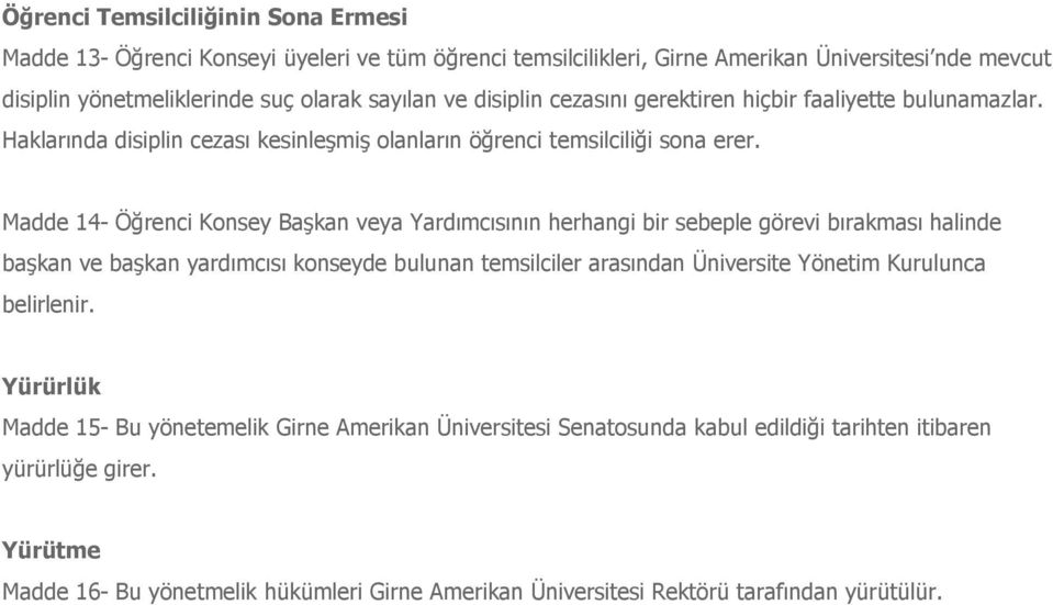 Madde 14- Öğrenci Konsey Başkan veya Yardımcısının herhangi bir sebeple görevi bırakması halinde başkan ve başkan yardımcısı konseyde bulunan temsilciler arasından Üniversite Yönetim