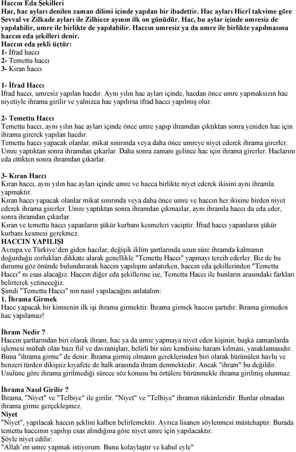 Haccın eda şekli üçtür: 1- İfrad haccı 2- Temettu haccı 3- Kıran haccı 1- İfrad Haccı İfrad haccı, umresiz yapılan hacdır.