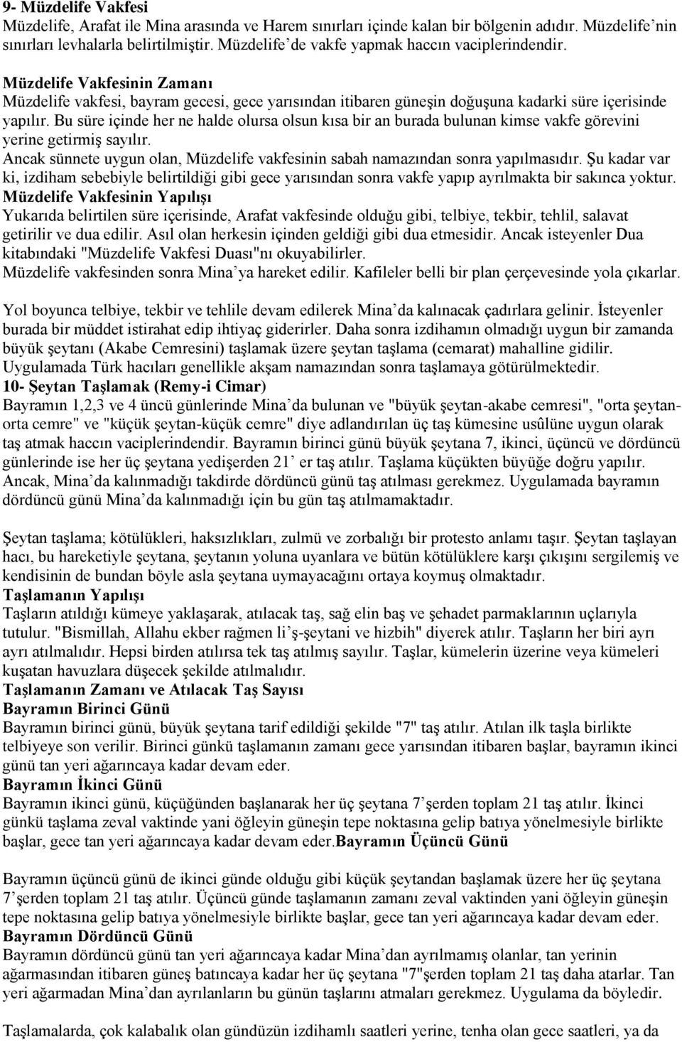 Bu süre içinde her ne halde olursa olsun kısa bir an burada bulunan kimse vakfe görevini yerine getirmiş sayılır. Ancak sünnete uygun olan, Müzdelife vakfesinin sabah namazından sonra yapılmasıdır.