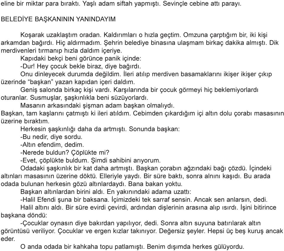 Kapýdaki bekçi beni görünce panik içinde: -Dur! Hey çocuk bekle biraz, diye baðýrdý. Onu dinleyecek durumda deðildim.