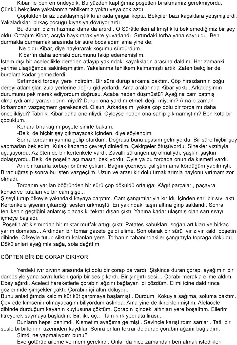 Ortaðým Kibar, acýyla haykýrarak yere yuvarlandý. Sýrtýndaki torba yana savruldu. Ben durmakla durmamak arasýnda bir süre bocaladým ama yine de: -Ne oldu Kibar, diye haykýrarak koþumu sürdürdüm.