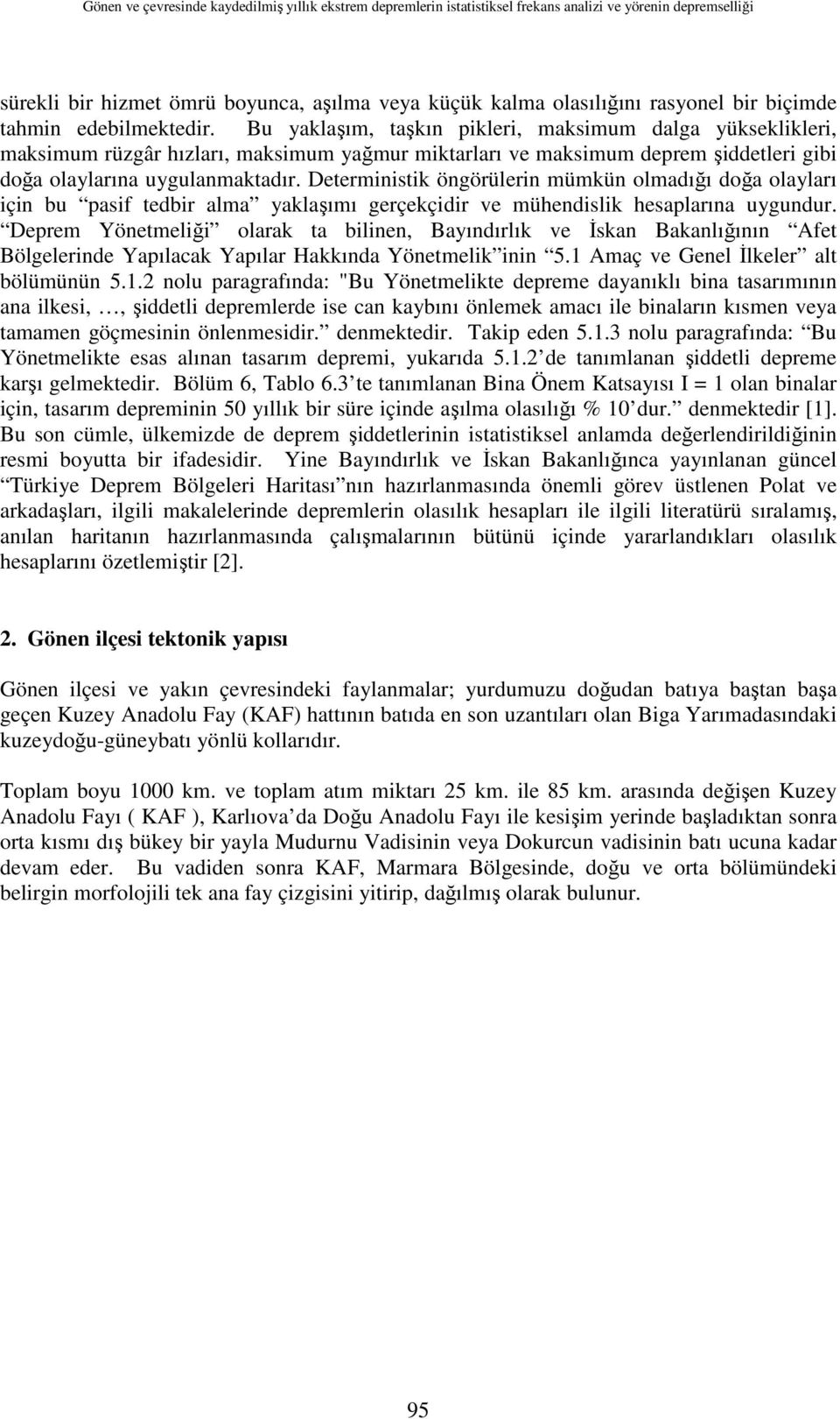 Bu yaklaşım, taşkın pikleri, maksimum dalga yükseklikleri, maksimum rüzgâr hızları, maksimum yağmur miktarları ve maksimum deprem şiddetleri gibi doğa olaylarına uygulanmaktadır.