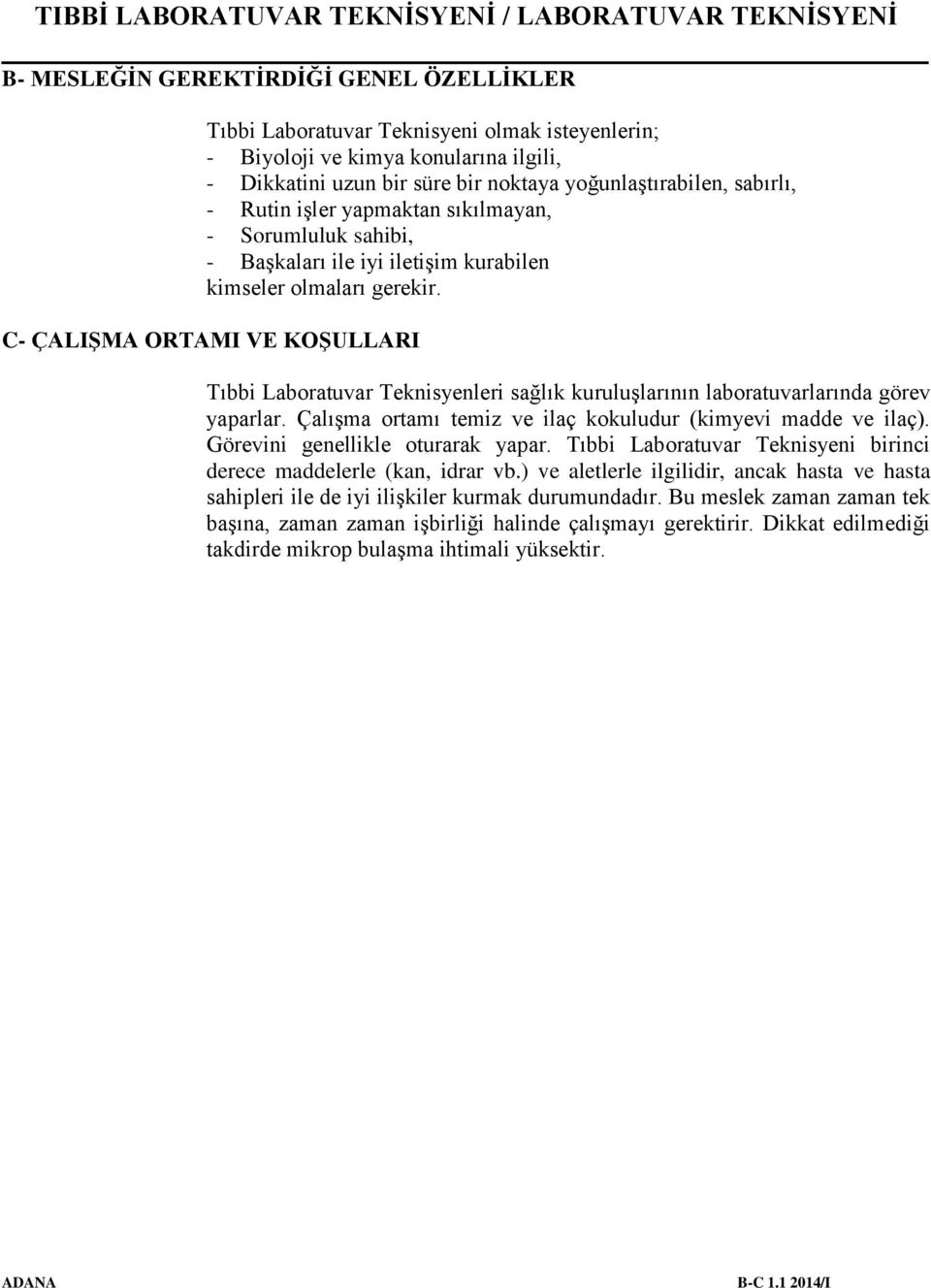 C- ÇALIŞMA ORTAMI VE KOŞULLARI Tıbbi Laboratuvar Teknisyenleri sağlık kuruluşlarının laboratuvarlarında görev yaparlar. Çalışma ortamı temiz ve ilaç kokuludur (kimyevi madde ve ilaç).