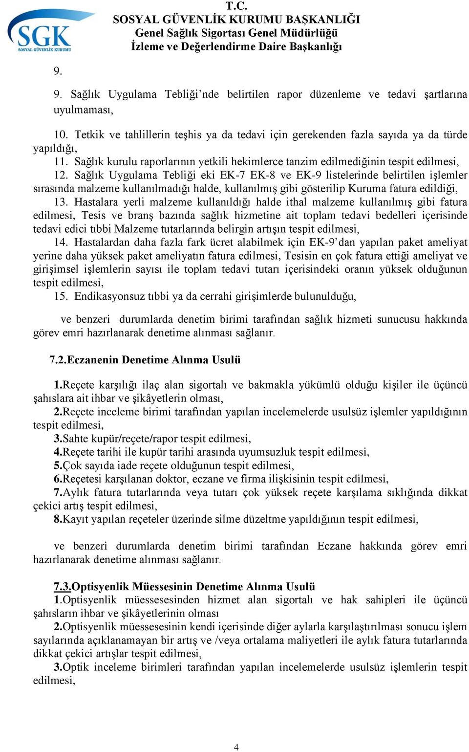 Sağlık Uygulama Tebliği eki EK-7 EK-8 ve EK-9 listelerinde belirtilen işlemler sırasında malzeme kullanılmadığı halde, kullanılmış gibi gösterilip Kuruma fatura edildiği, 13.