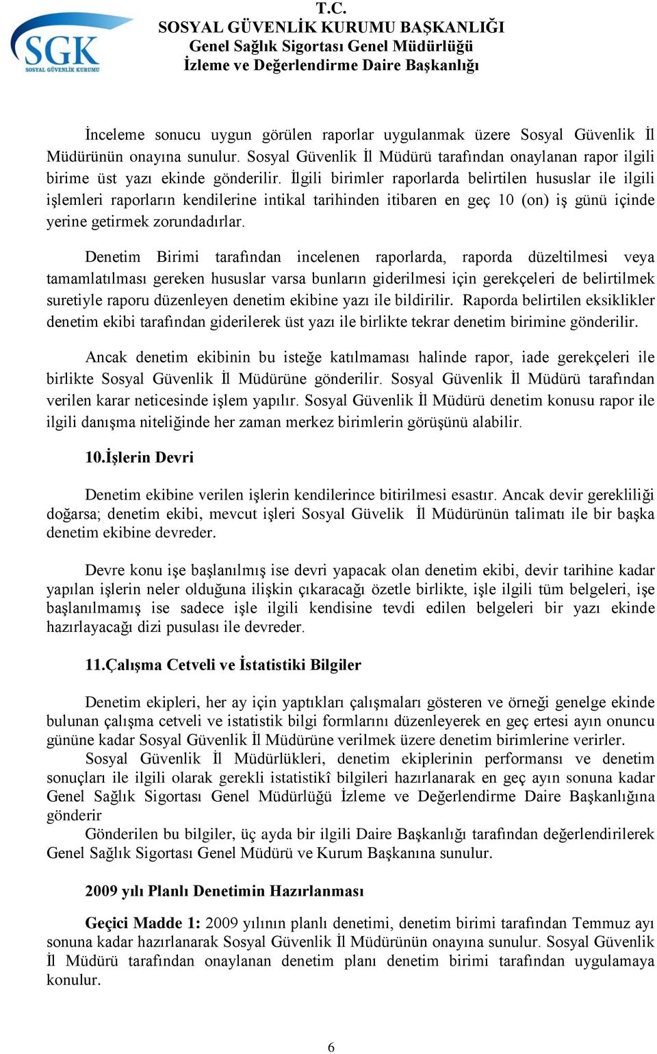 Denetim Birimi tarafından incelenen raporlarda, raporda düzeltilmesi veya tamamlatılması gereken hususlar varsa bunların giderilmesi için gerekçeleri de belirtilmek suretiyle raporu düzenleyen