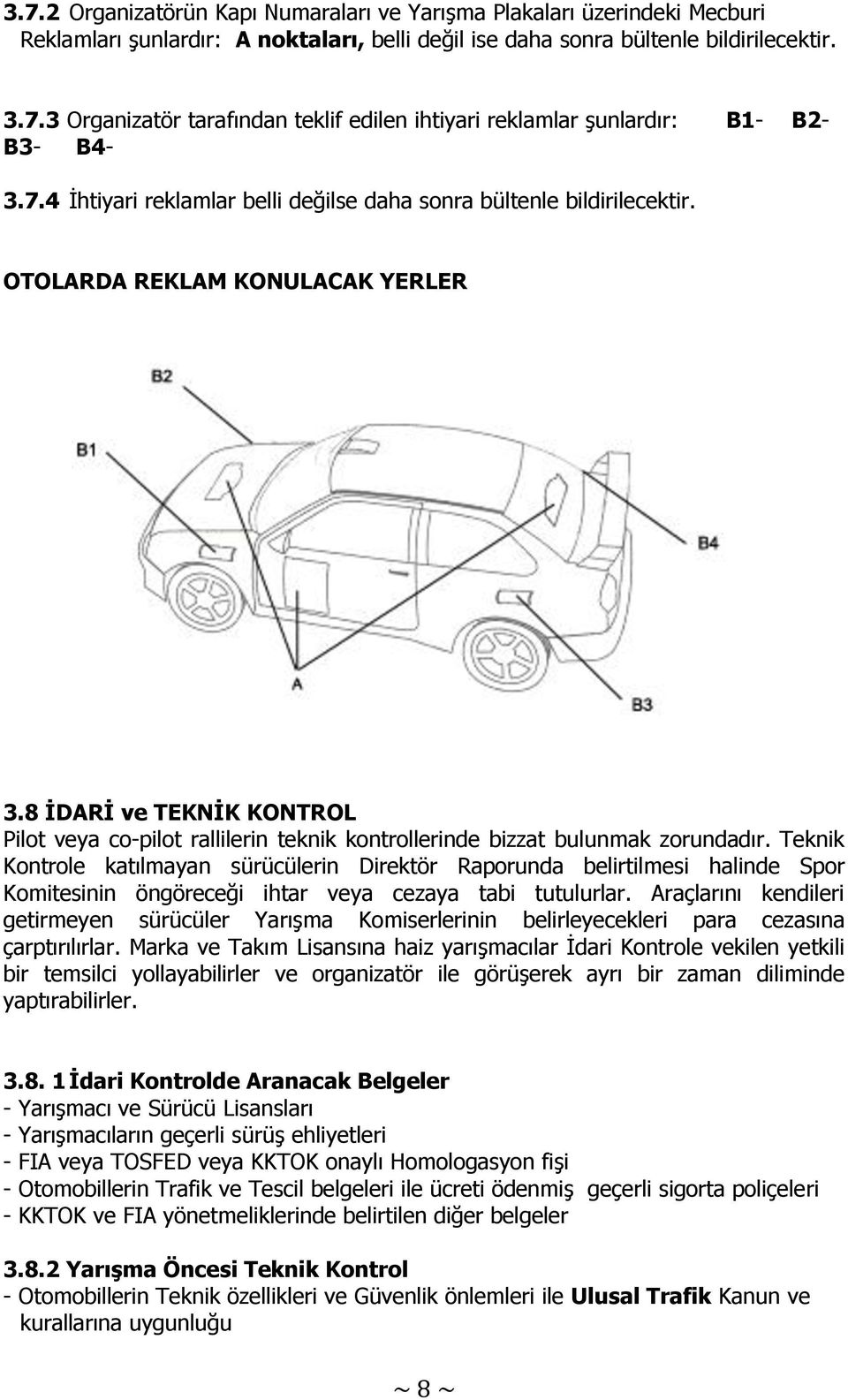 8 İDARİ ve TEKNİK KONTROL Pilot veya co-pilot rallilerin teknik kontrollerinde bizzat bulunmak zorundadır.