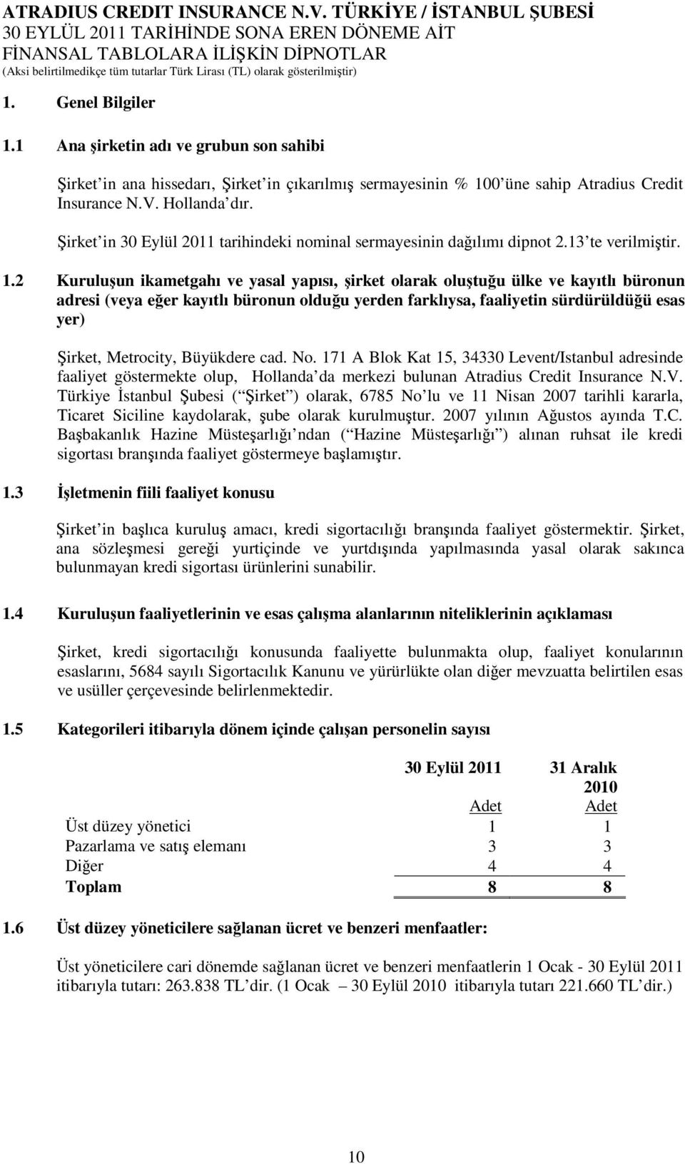 2 Kuruluşun ikametgahı ve yasal yapısı, şirket olarak oluştuğu ülke ve kayıtlı büronun adresi (veya eğer kayıtlı büronun olduğu yerden farklıysa, faaliyetin sürdürüldüğü esas yer) Şirket, Metrocity,