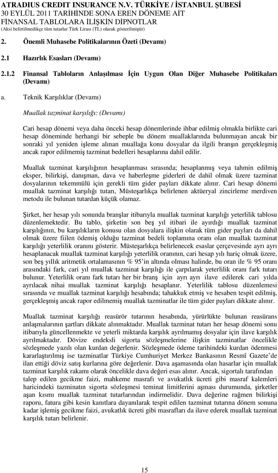 dönem muallaklarında bulunmayan ancak bir sonraki yıl yeniden işleme alınan muallağa konu dosyalar da ilgili branşın gerçekleşmiş ancak rapor edilmemiş tazminat bedelleri hesaplarına dahil edilir.