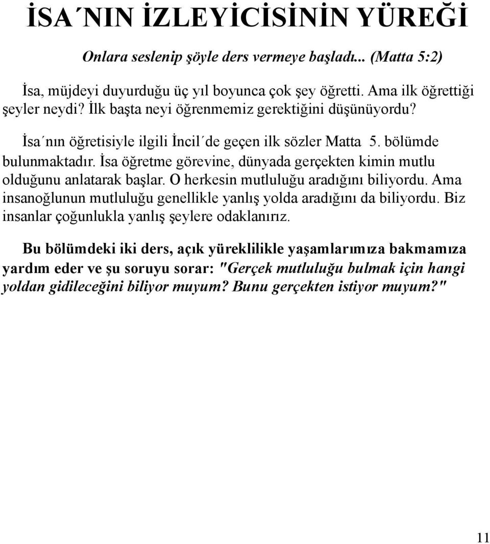 İsa öğretme görevine, dünyada gerçekten kimin mutlu olduğunu anlatarak başlar. O herkesin mutluluğu aradığını biliyordu.