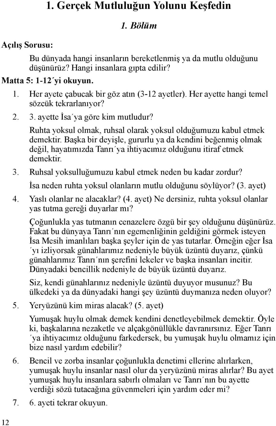 Başka bir deyişle, gururlu ya da kendini beğenmiş olmak değil, hayatımızda Tanrı ya ihtiyacımız olduğunu itiraf etmek demektir. 3. Ruhsal yoksulluğumuzu kabul etmek neden bu kadar zordur?