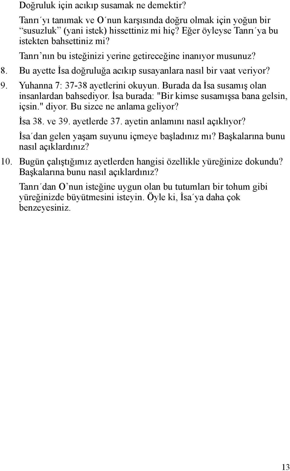 Burada da İsa susamış olan insanlardan bahsediyor. İsa burada: "Bir kimse susamışsa bana gelsin, içsin." diyor. Bu sizce ne anlama geliyor? İsa 38. ve 39. ayetlerde 37.