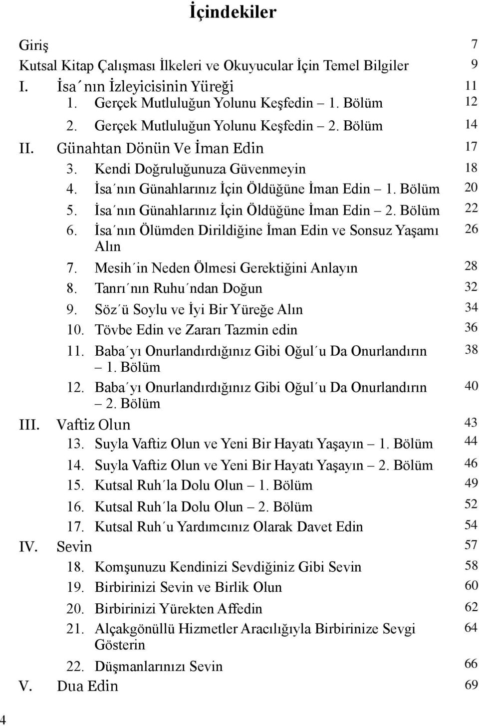 İsa nın Günahlarınız İçin Öldüğüne İman Edin 2. Bölüm 6. İsa nın Ölümden Dirildiğine İman Edin ve Sonsuz Yaşamı Alın 7. Mesih in Neden Ölmesi Gerektiğini Anlayın 8. Tanrı nın Ruhu ndan Doğun 9.