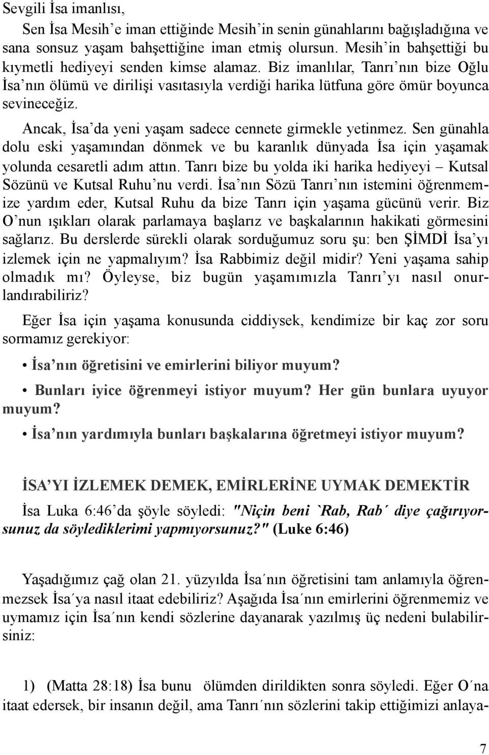 Ancak, İsa da yeni yaşam sadece cennete girmekle yetinmez. Sen günahla dolu eski yaşamından dönmek ve bu karanlık dünyada İsa için yaşamak yolunda cesaretli adım attın.