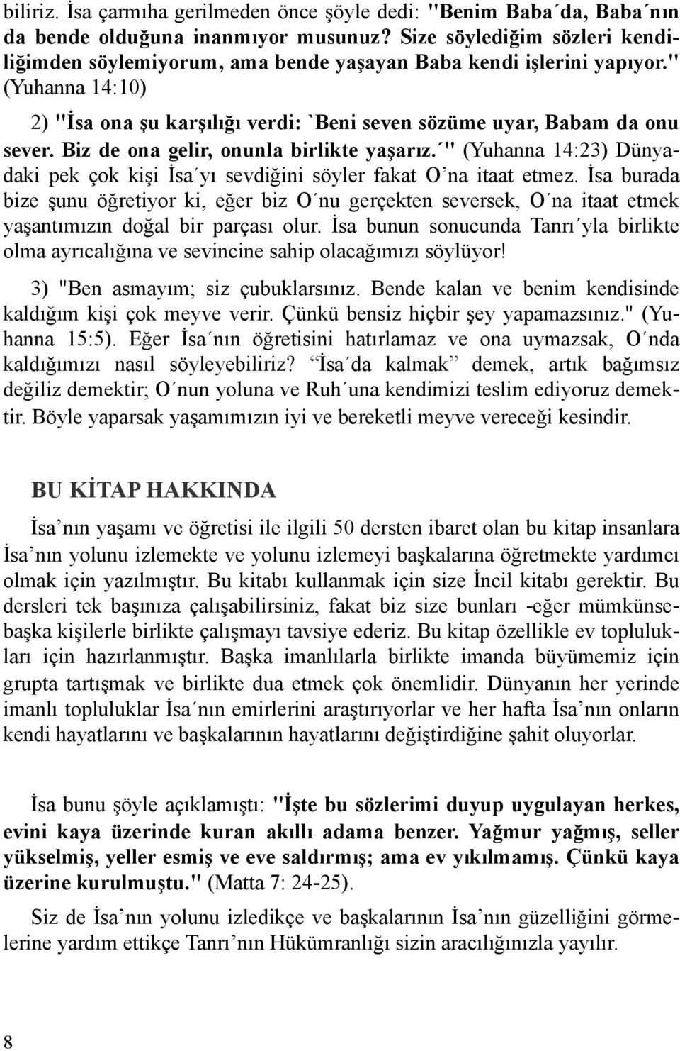 Biz de ona gelir, onunla birlikte yaşarız. " (Yuhanna 14:23) Dünyadaki pek çok kişi İsa yı sevdiğini söyler fakat O na itaat etmez.