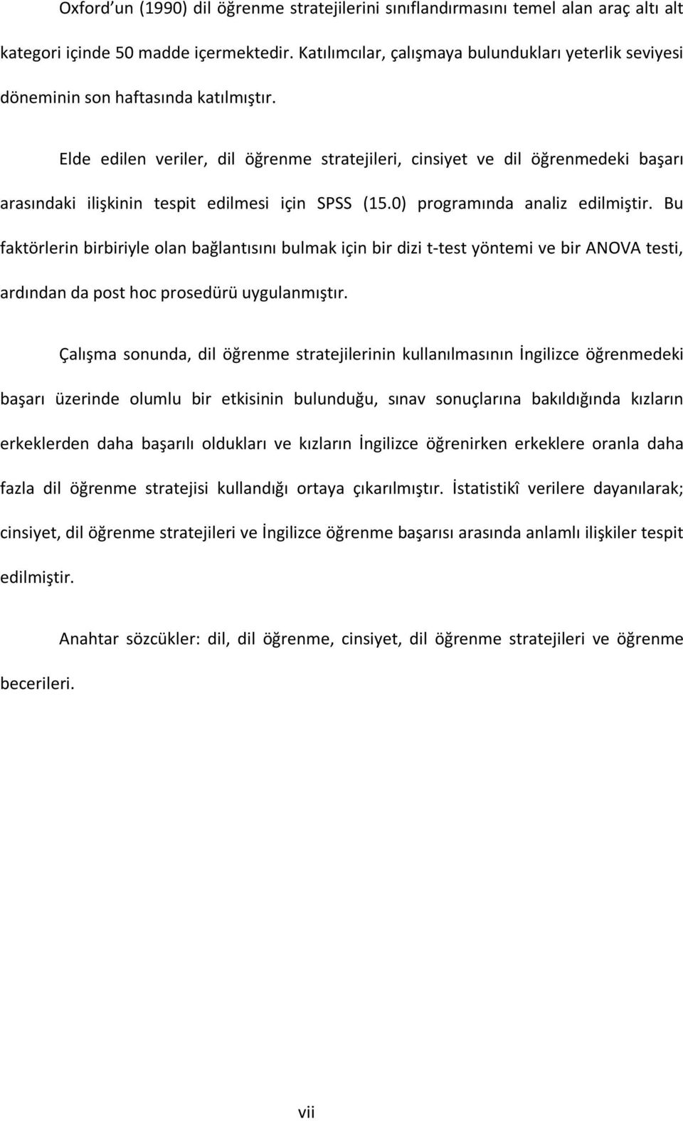 Elde edilen veriler, dil öğrenme stratejileri, cinsiyet ve dil öğrenmedeki başarı arasındaki ilişkinin tespit edilmesi için SPSS (15.0) programında analiz edilmiştir.