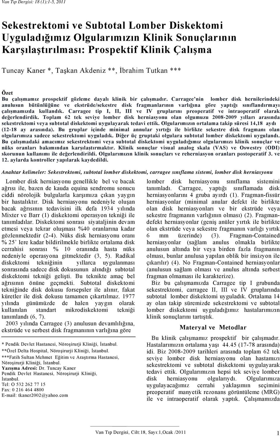 Carragee nin lomber disk hernilerindeki anulusun bütünlüğüne ve ekstrüde/sekestre disk fragmanlarının varlığına göre yaptığı sınıflandırmayı çalışmamızda kullandık.