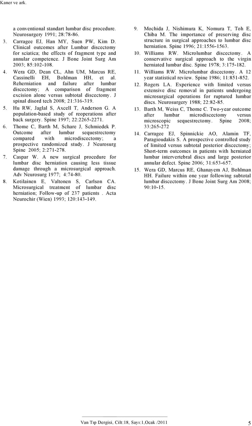 Wera GD, Dean CL, Ahn UM, Marcus RE, Cassinelli EH, Bohlman HH, et al. Reherniation and failure after lumbar discectomy; A comparison of fragment excision alone versus subtotal discectomy.