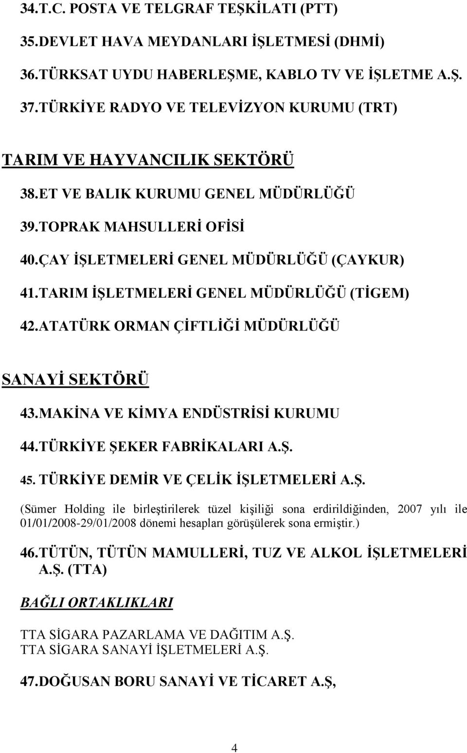 TARIM İŞLETMELERİ GENEL MÜDÜRLÜĞÜ (TİGEM) 42. ATATÜRK ORMAN ÇİFTLİĞİ MÜDÜRLÜĞÜ SANAYİ SEKTÖRÜ 43. MAKİNA VE KİMYA ENDÜSTRİSİ KURUMU 44. TÜRKİYE ŞEKER FABRİKALARI A.Ş. 45.