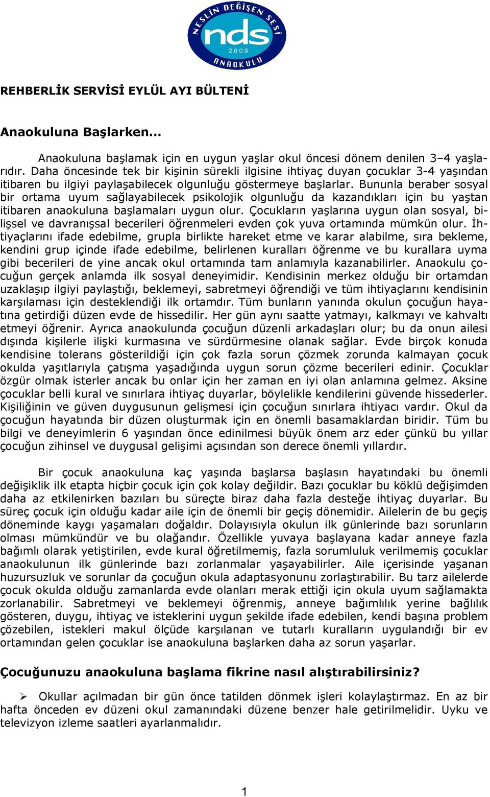 Bununla beraber sosyal bir ortama uyum sağlayabilecek psikolojik olgunluğu da kazandıkları için bu yaştan itibaren anaokuluna başlamaları uygun olur.