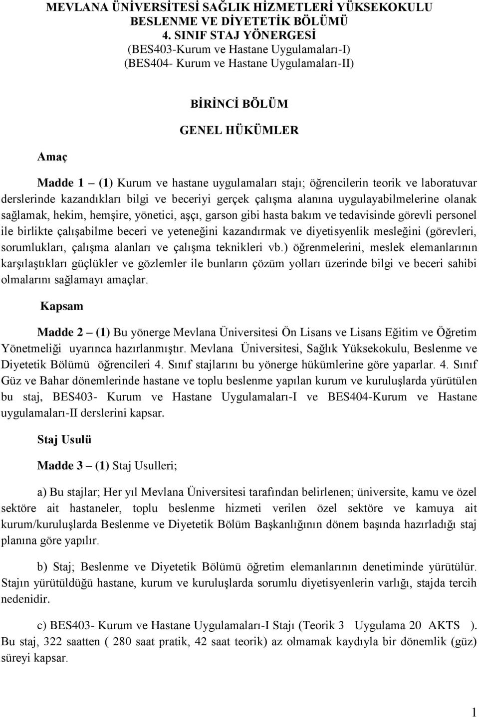 öğrencilerin teorik ve laboratuvar derslerinde kazandıkları bilgi ve beceriyi gerçek çalışma alanına uygulayabilmelerine olanak sağlamak, hekim, hemşire, yönetici, aşçı, garson gibi hasta bakım ve