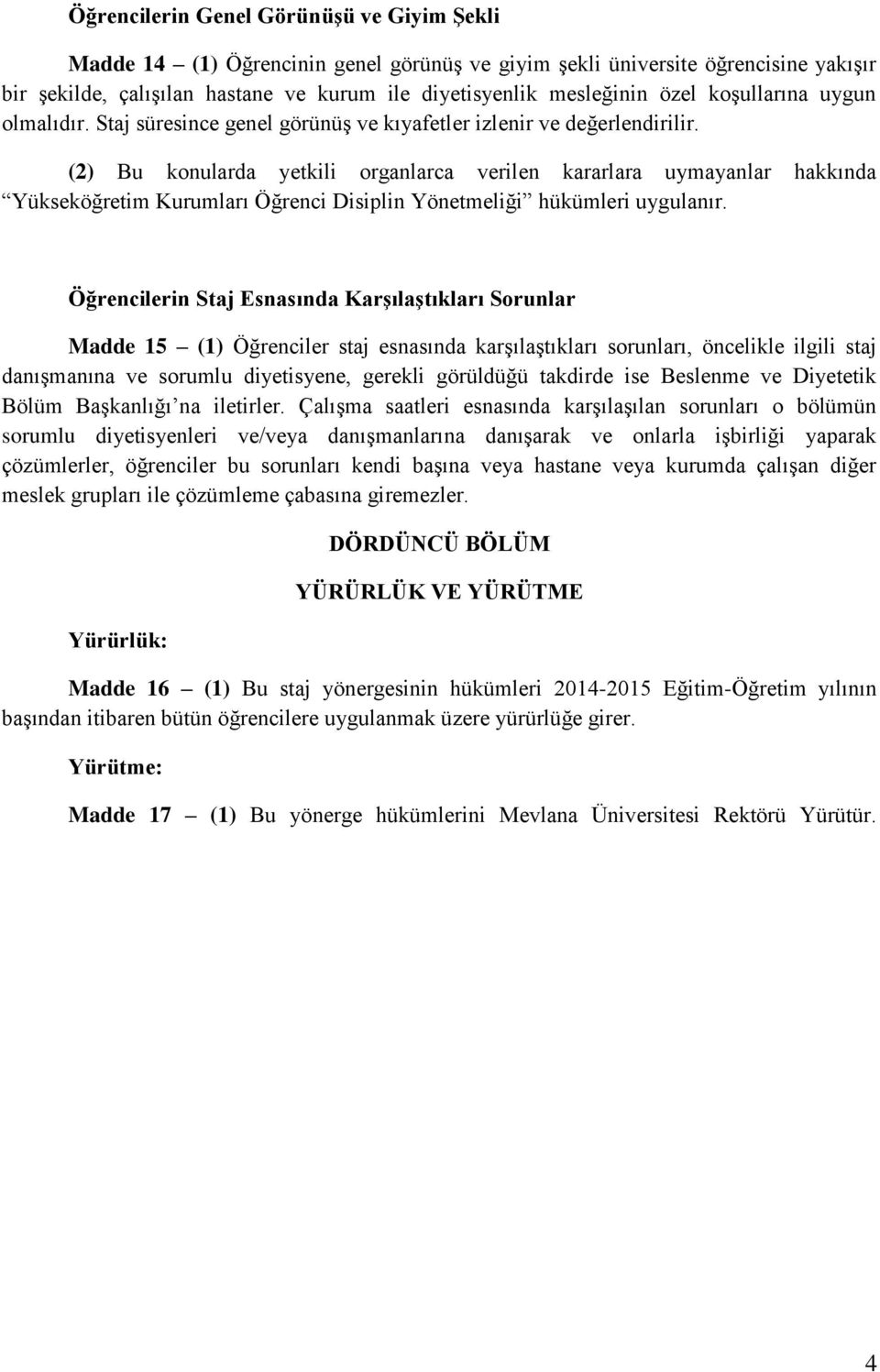 (2) Bu konularda yetkili organlarca verilen kararlara uymayanlar hakkında Yükseköğretim Kurumları Öğrenci Disiplin Yönetmeliği hükümleri uygulanır.