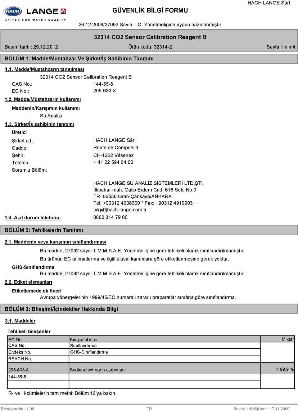 ŞTİ. İlkbahar mah. Galip Erdem Cad. 616 Sok. No:9 TR- 06550 Oran-Çankaya/ANKARA Tel: +90312 4908300 * Fax: +90312 4919903 bilgi@hach-lange.com.tr 0800 314 79 00 BÖLÜM 2: Tehlikelerin Tanıtımı 2.1. Maddenin veya karışımın sınıflandırması Bu madde, 27092 sayılı T.