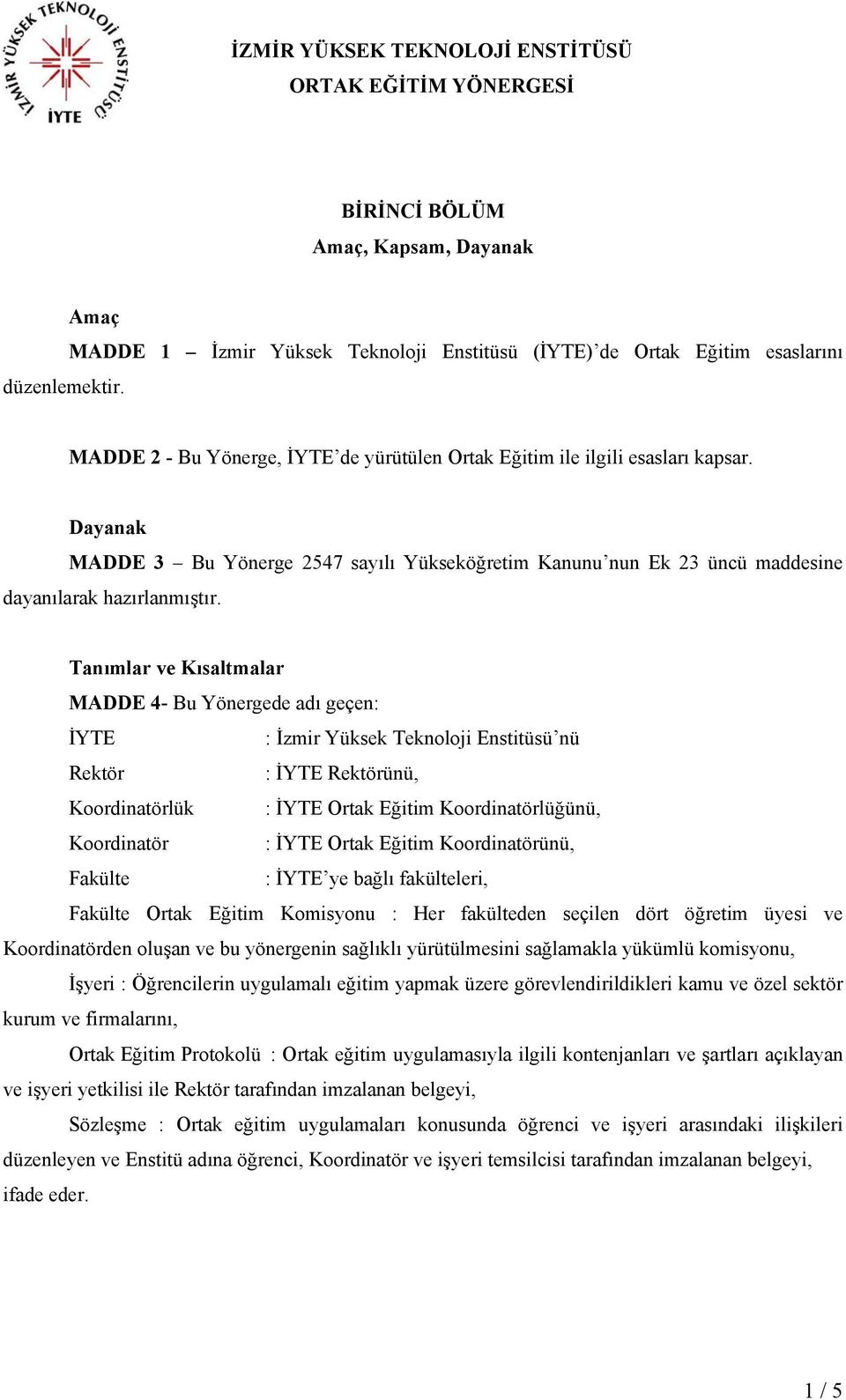 Tanımlar ve Kısaltmalar MADDE 4- Bu Yönergede adı geçen: İYTE : İzmir Yüksek Teknoloji Enstitüsü nü Rektör : İYTE Rektörünü, Koordinatörlük : İYTE Ortak Eğitim Koordinatörlüğünü, Koordinatör : İYTE