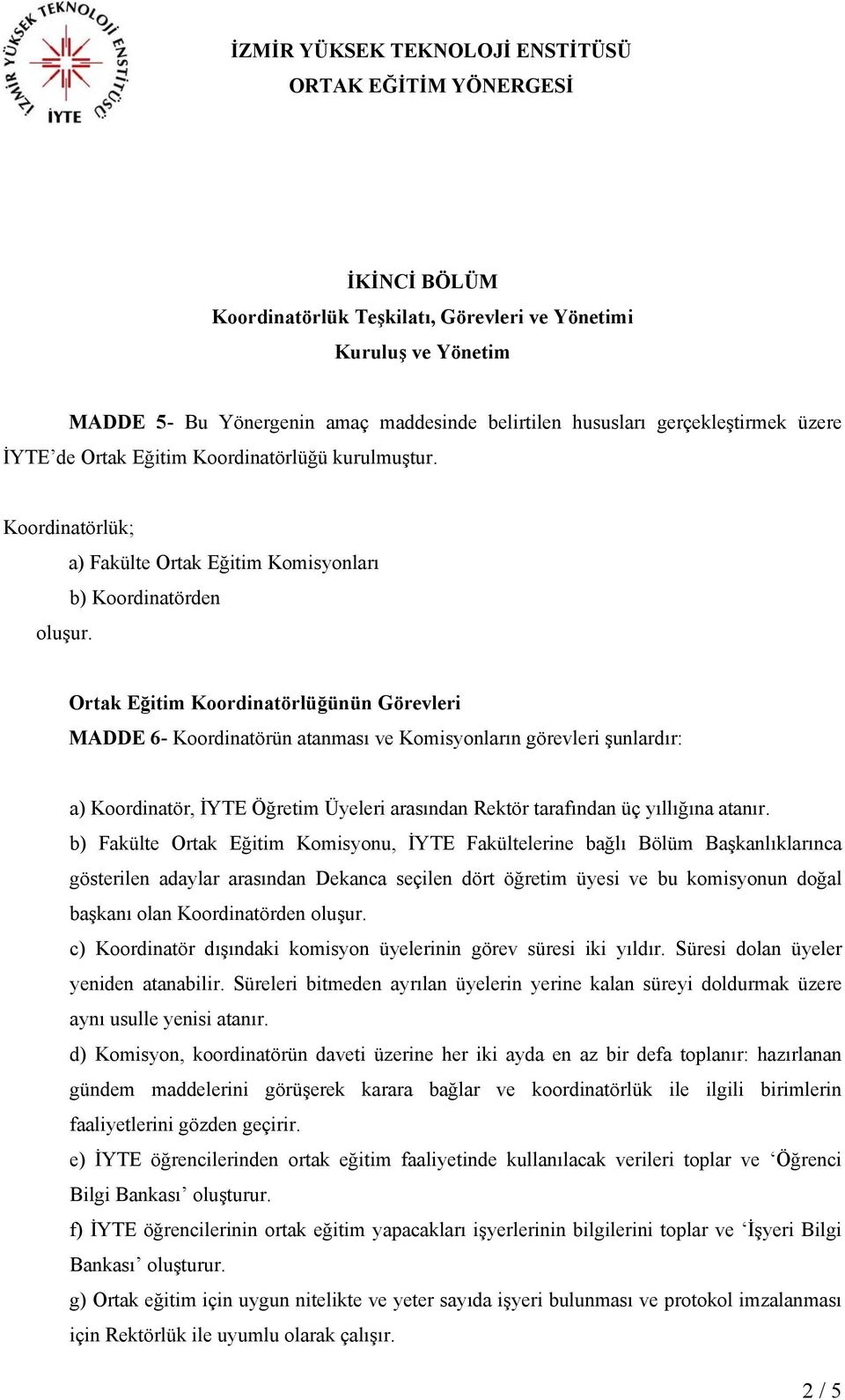 Ortak Eğitim Koordinatörlüğünün Görevleri MADDE 6- Koordinatörün atanması ve Komisyonların görevleri şunlardır: a) Koordinatör, İYTE Öğretim Üyeleri arasından Rektör tarafından üç yıllığına atanır.