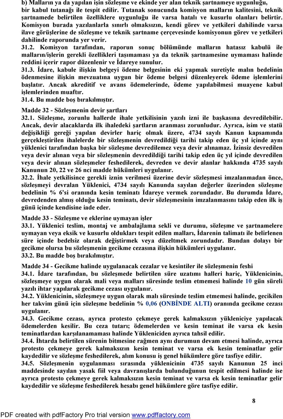 Komisyon burada yazılanlarla sınırlı olmaksızın, kendi görev ve yetkileri dahilinde varsa ilave görüşlerine de sözleşme ve teknik şartname çerçevesinde komisyonun görev ve yetkileri dahilinde