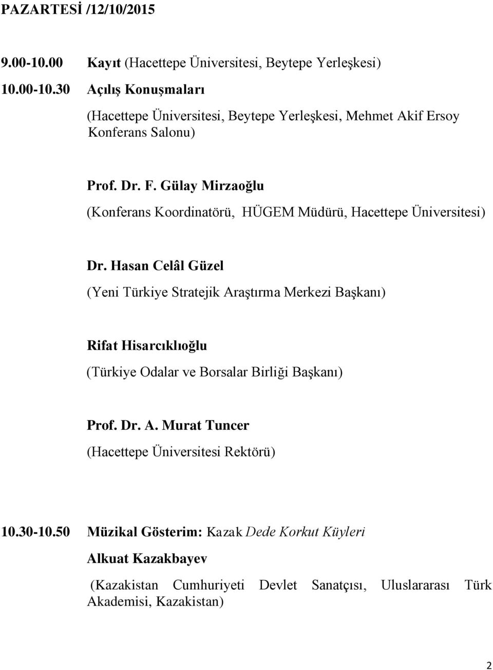 Hasan Celâl Güzel (Yeni Türkiye Stratejik Araştırma Merkezi Başkanı) Rifat Hisarcıklıoğlu (Türkiye Odalar ve Borsalar Birliği Başkanı) Prof. Dr. A. Murat Tuncer (Hacettepe Üniversitesi Rektörü) 10.